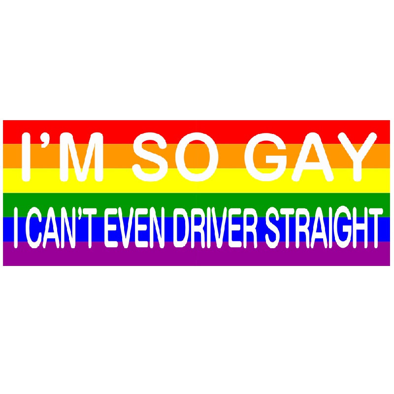 Rainbow Large Funny Bumper Sticker I'M So Gay I Can't Even Drive Straight