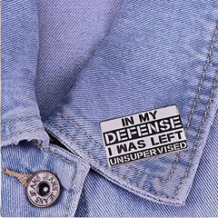 In My Defense I Was Left Unsupervised Brooch Enamel Lapel Pins