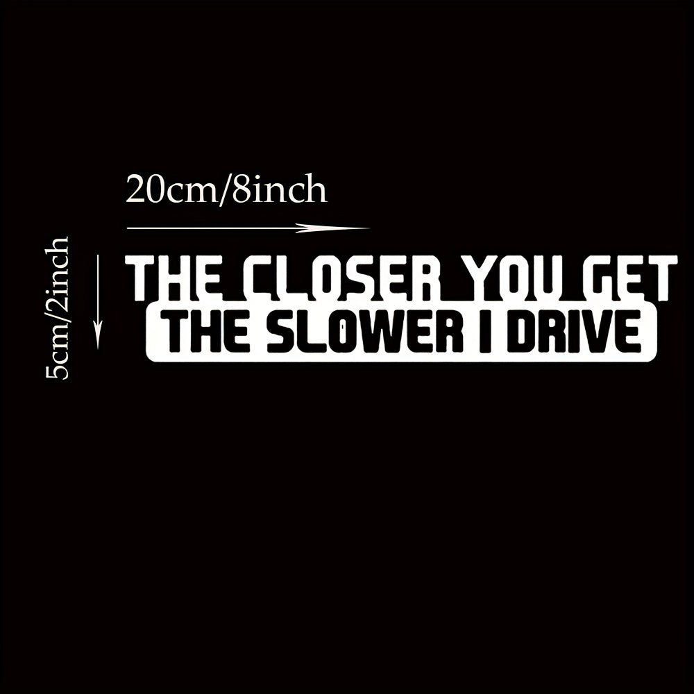 1pc Funny Sticker Decal - 'The Closer You Get The Slower I Drive' for Car Laptop