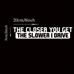 1pc Funny Sticker Decal - 'The Closer You Get The Slower I Drive' for Car Laptop