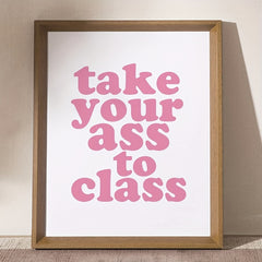 Funny College Dorm Sign: Take Your Ass To Class Print