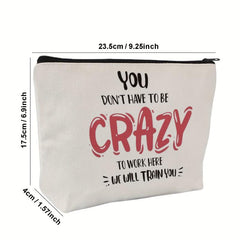 Funny Cosmetic Bag - You Don't Have To Be Crazy To Work Here Makeup Bag