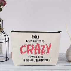 Funny Cosmetic Bag - You Don't Have To Be Crazy To Work Here Makeup Bag