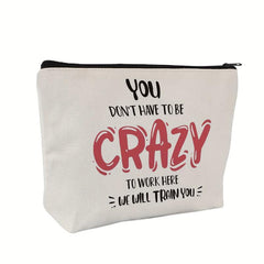 Funny Cosmetic Bag - You Don't Have To Be Crazy To Work Here Makeup Bag