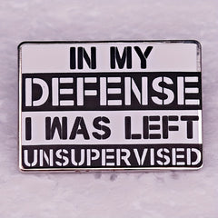 In My Defense I Was Left Unsupervised Brooch Enamel Lapel Pins
