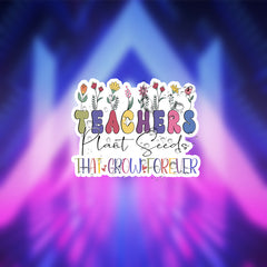 Teachers Plant Seeds That Grow Forever Vinyl Stickers Vibrant Colorful