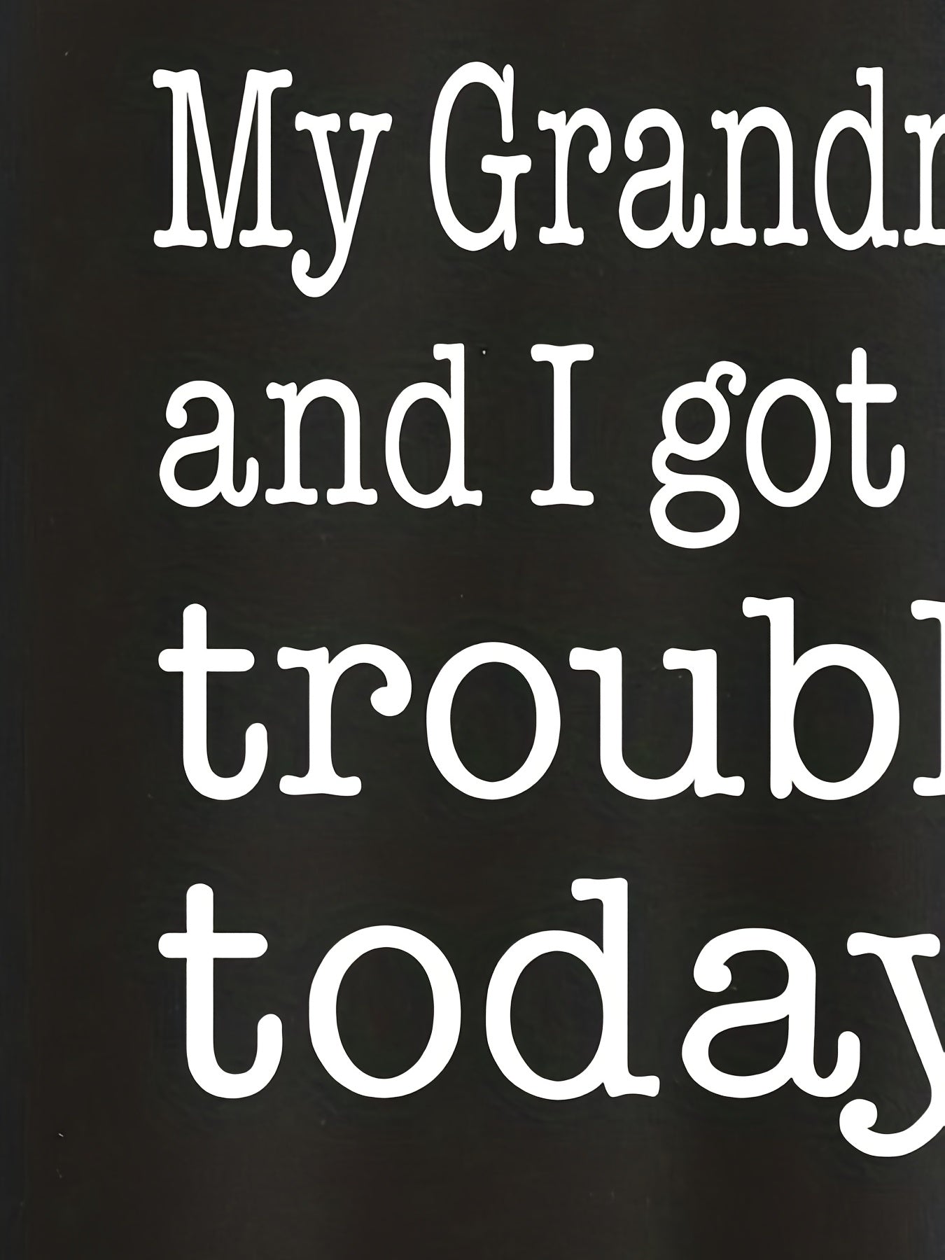MY GRANDMA AND I GOT IN TROUBLE TODAY Letter Print Top Children's Round Neck Swe