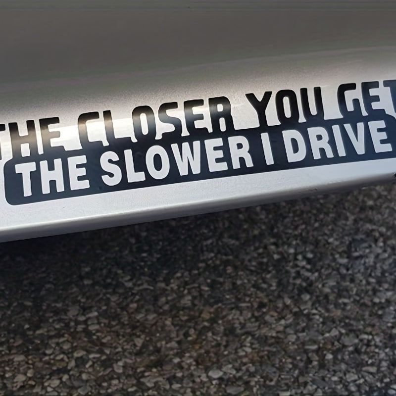 1pc Funny Sticker Decal - 'The Closer You Get The Slower I Drive' for Car Laptop