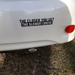 1pc Funny Sticker Decal - 'The Closer You Get The Slower I Drive' for Car Laptop