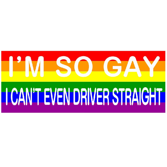 Rainbow Large Funny Bumper Sticker I'M So Gay I Can't Even Drive Straight