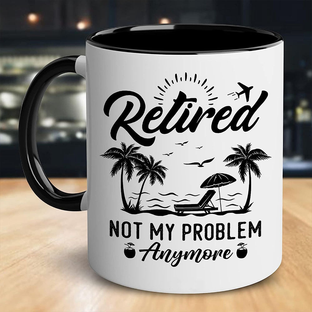 Retired Not My Problem Anymore Mug - Funny Retirement Gift