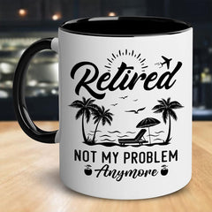 Retired Not My Problem Anymore Mug - Funny Retirement Gift