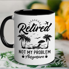 Retired Not My Problem Anymore Mug - Funny Retirement Gift