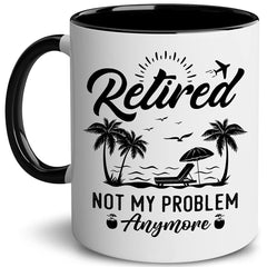 Retired Not My Problem Anymore Mug - Funny Retirement Gift