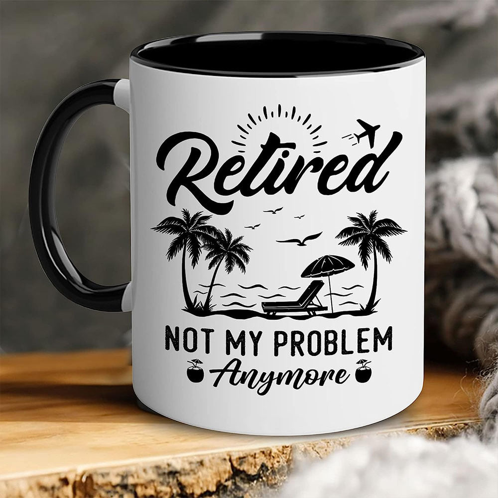 Retired Not My Problem Anymore Mug - Funny Retirement Gift