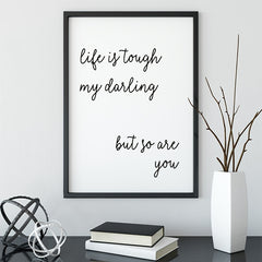 Life Is Tough My Darling But So Are You Poster A5