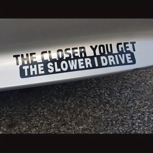 1pc Funny Sticker Decal - 'The Closer You Get The Slower I Drive' for Car Laptop
