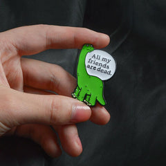 Dinosaur Brooch All My Friends Are Dead