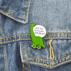 Dinosaur Brooch All My Friends Are Dead